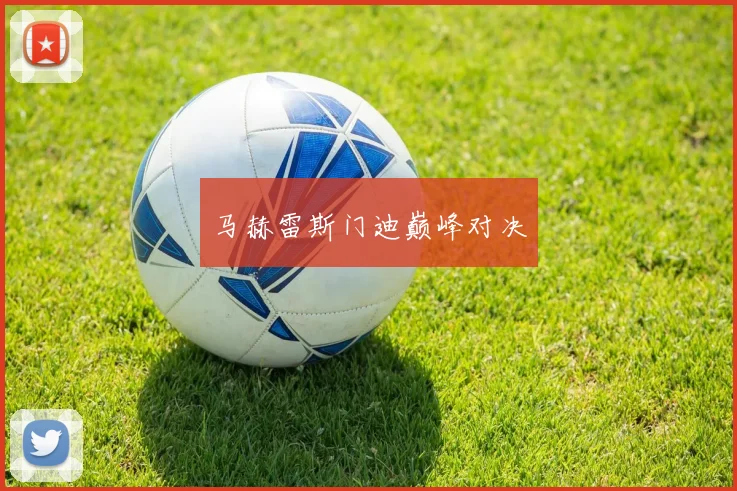 马赫雷斯门迪巅峰对决