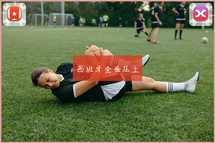 西班牙全面压上