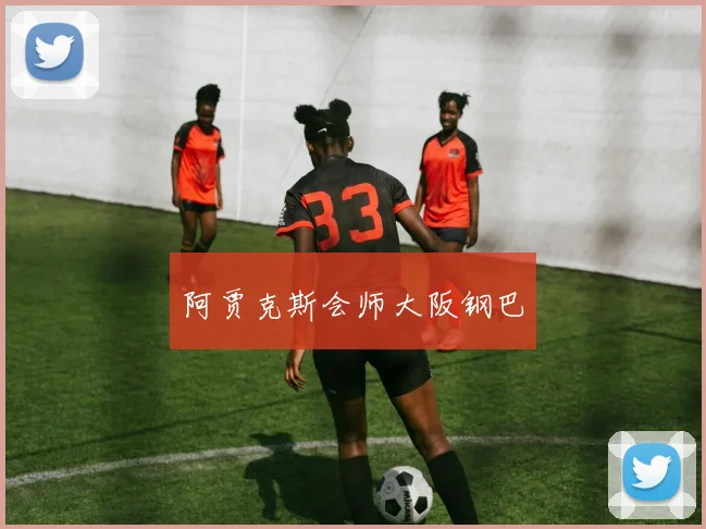 阿贾克斯会师大阪钢巴