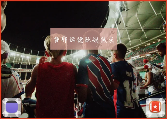 费耶诺德欧战焦点