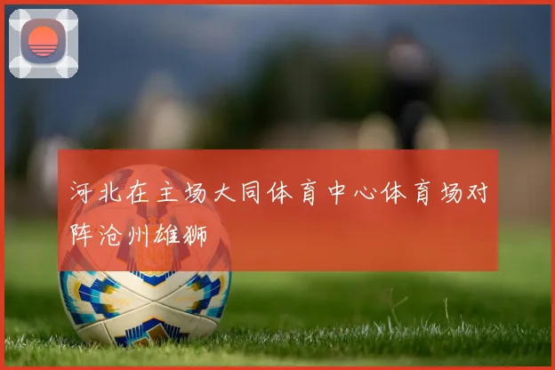 河北在主场大同体育中心体育场对阵沧州雄狮