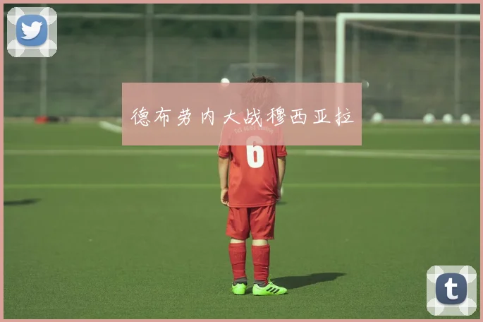 德布劳内大战穆西亚拉