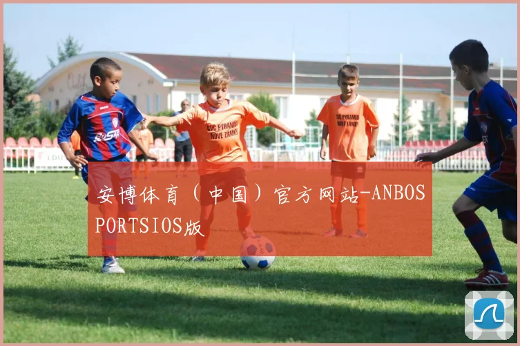 安博体育（中国）官方网站-ANBOSPORTSIOS版