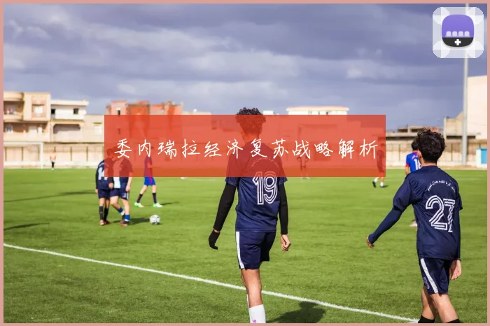 委内瑞拉经济复苏战略解析