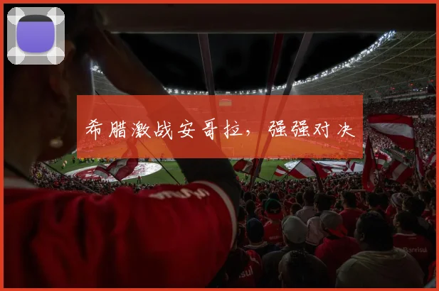 希腊激战安哥拉，强强对决