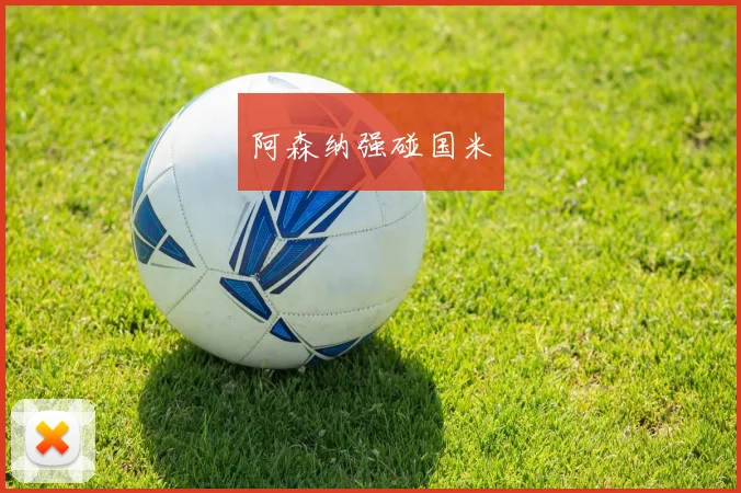 阿森纳强碰国米