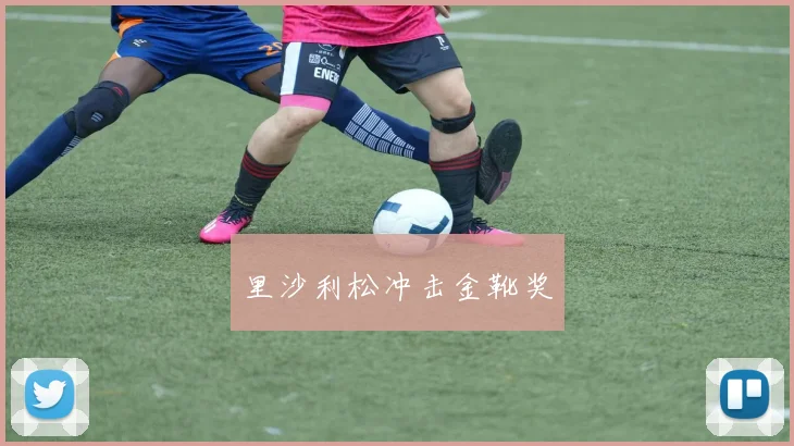 里沙利松冲击金靴奖