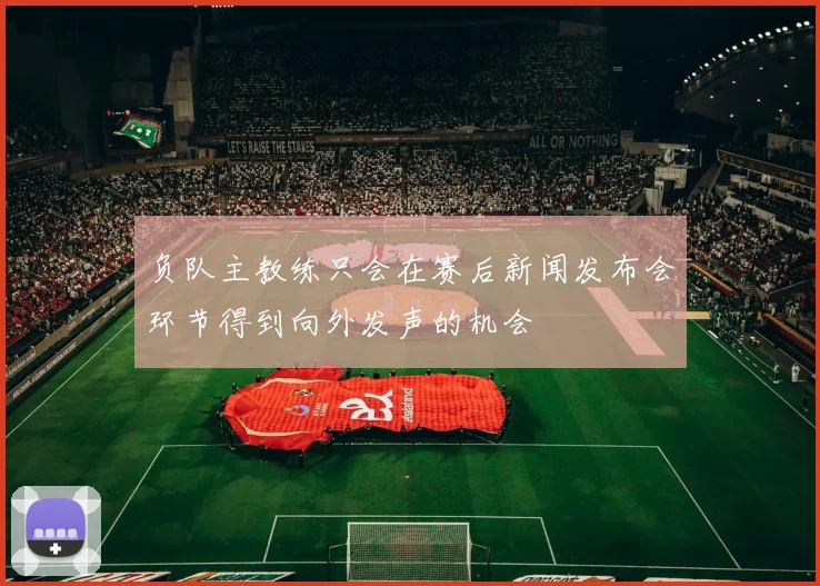 负队主教练只会在赛后新闻发布会环节得到向外发声的机会