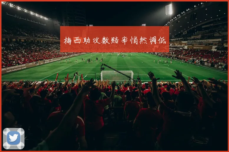 梅西助攻数赔率悄然调低
