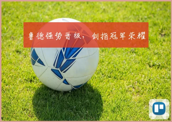 鲁德强势晋级，剑指冠军荣耀