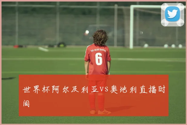 世界杯阿尔及利亚vs奥地利直播时间
