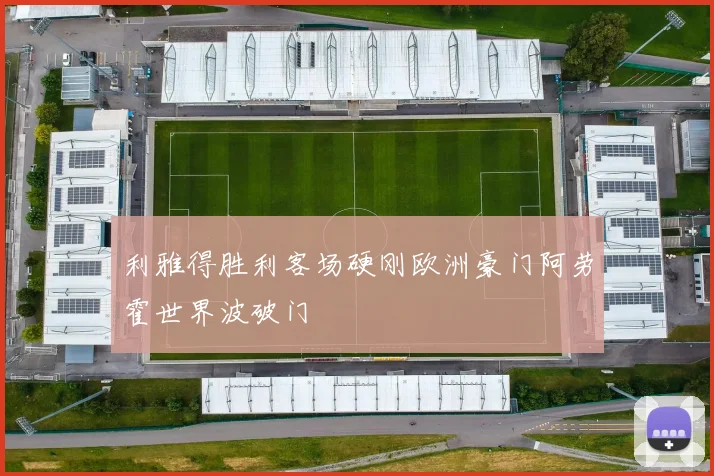 利雅得胜利客场硬刚欧洲豪门阿劳霍世界波破门