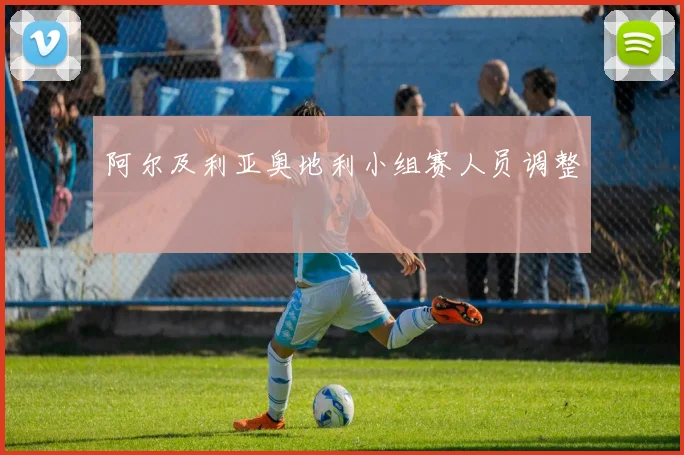 阿尔及利亚奥地利小组赛人员调整