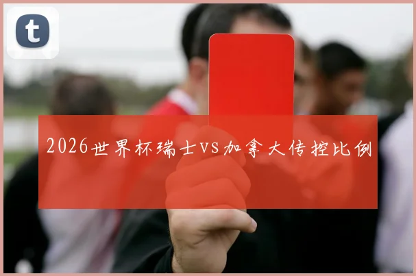 2026世界杯瑞士vs加拿大传控比例